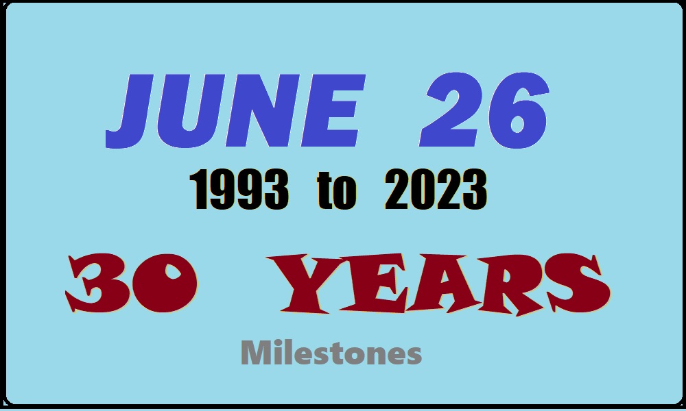 June 26 - from 1993 to 2023 - Milestones
